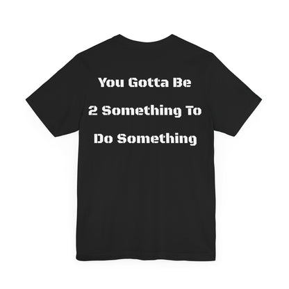 (Black) You gotta be 2 something