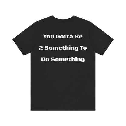 (Black) You gotta be 2 something